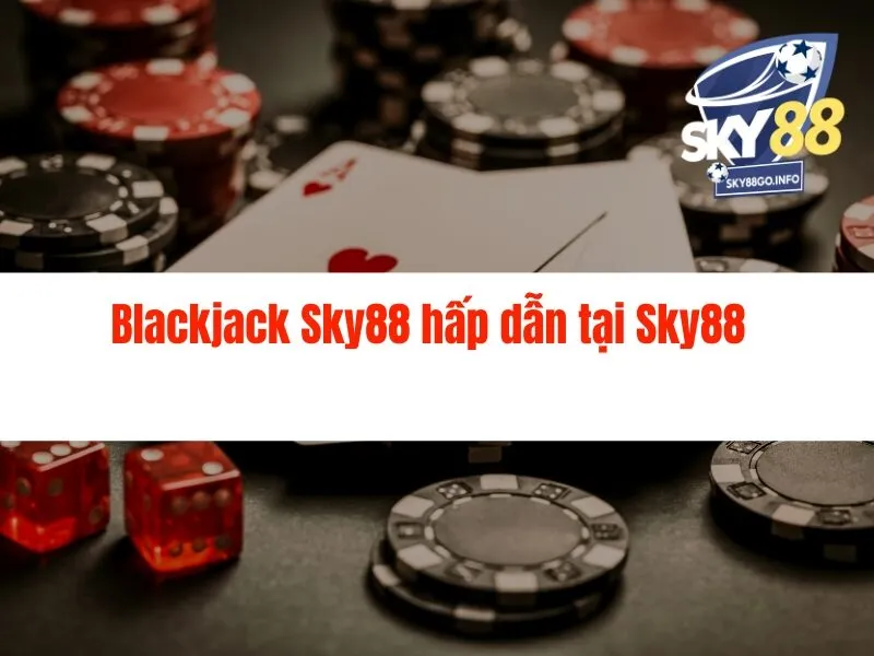 Blackjack Sky88 hấp dẫn tại Sky88