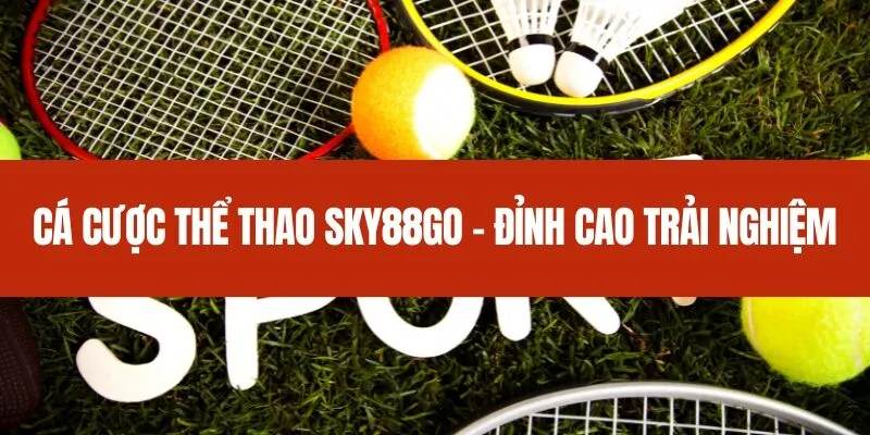 Cá cược thể thao Sky88go - Đỉnh cao trải nghiệm